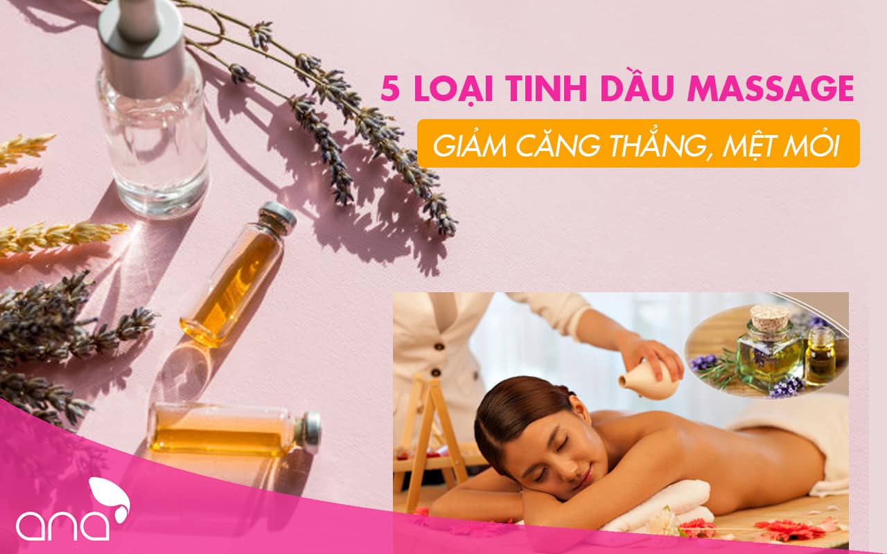 5 Loại Tinh Dầu Massage Tuyệt Đỉnh Giảm Mệt Mỏi Được Ưa Thích Nhiều Nhất 3306