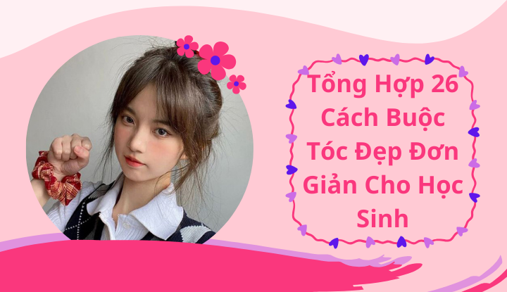 Tổng Hợp 26 Cách Buộc Tóc Đẹp Đơn Giản Cho Học Sinh