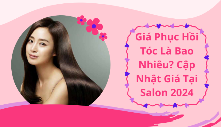 Giá phục hồi tóc là bao nhiêu? Cập Nhật Giá Tại Salon 2024