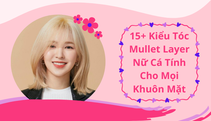 15+ Kiểu Tóc Mullet Layer Nữ Cá Tính Cho Mọi Khuôn Mặt