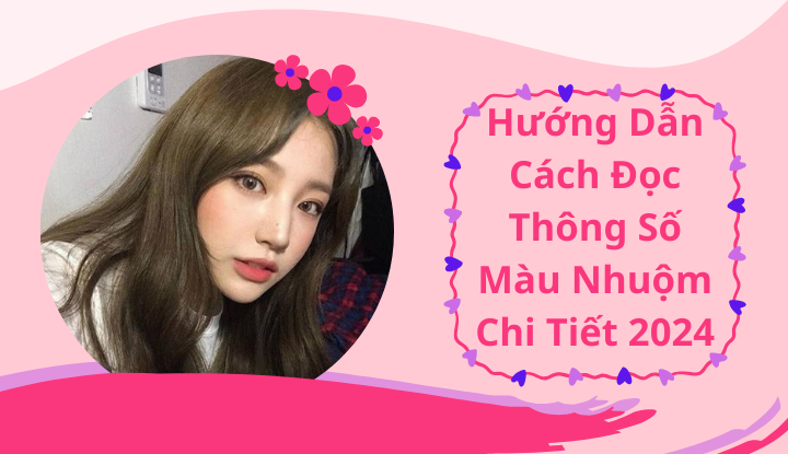 Hướng Dẫn Cách Đọc Thông Số Màu Nhuộm Chi Tiết 2024