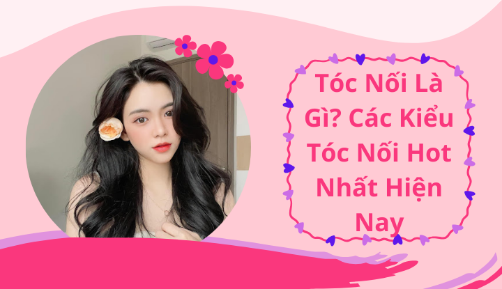 Có Nên Nối Tóc Không? Các Kiểu Tóc Nối Hot Nhất Hiện Nay