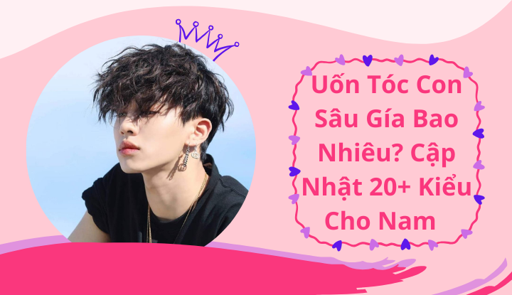 Uốn tóc con sâu giá bao nhiêu? Cập nhật 20+ kiểu cho nam