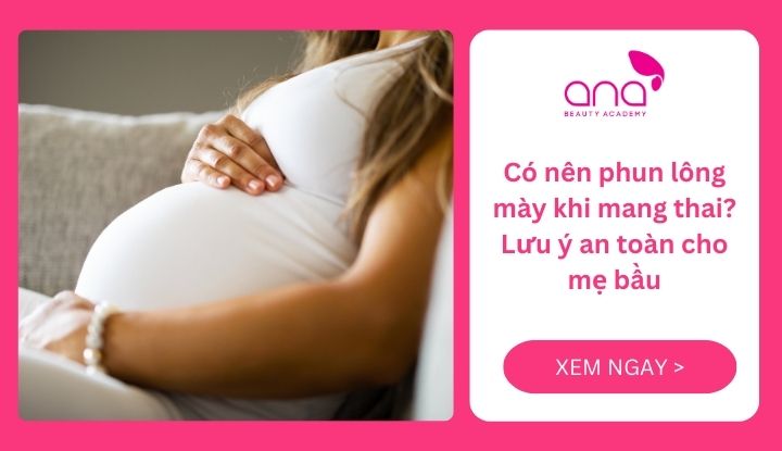 Có nên phun lông mày khi mang thai